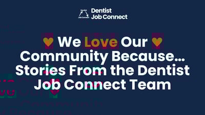 We Love Our Community Because… Stories From the Dentist Job Connect Team