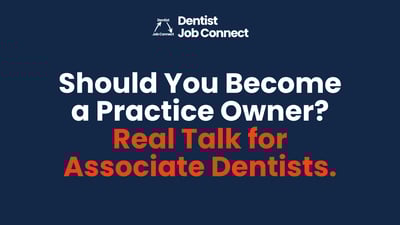 Should You Become a Practice Owner? Real Talk for Associate Dentists.